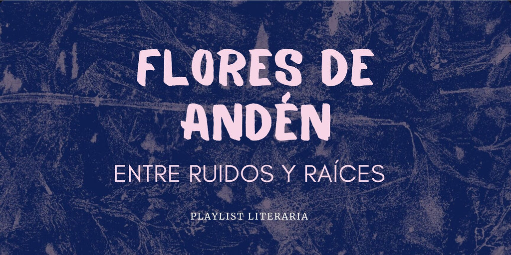 Flores de andén: entre ruidos y raíces