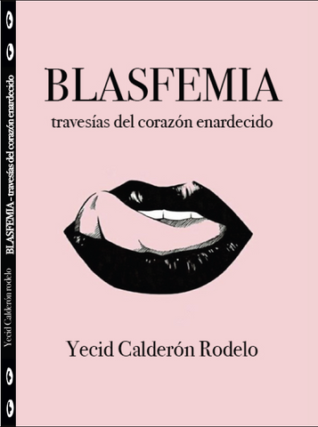 Blasfemia. Travesías del corazón enardecido