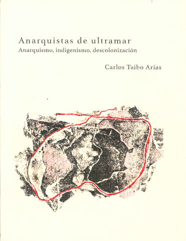 Anarquistas de ultramar. Anarquismo, indigenismo, descolonización.