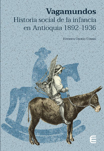 Vagamundos. Historia social de la infancia en Antioquia 1892-1936